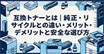 互換トナーとは　純正・リサイクルとの違い